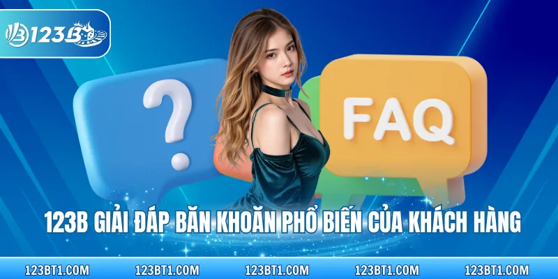 123B giải đáp băn khoăn phổ biến của khách hàng