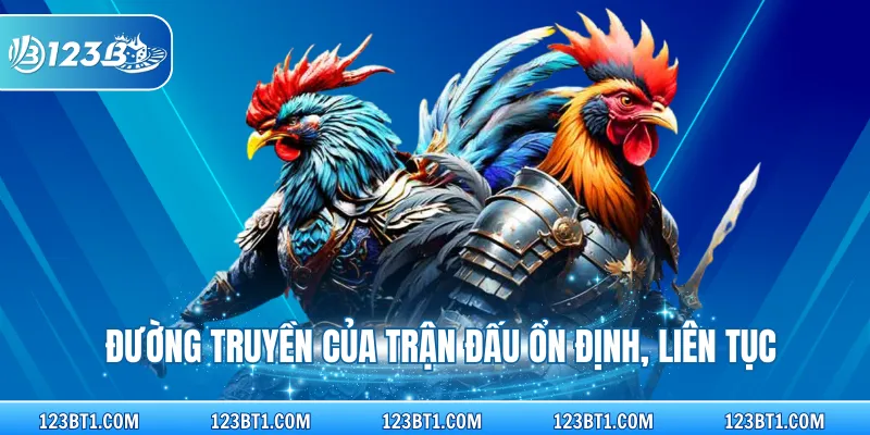 Đường truyền của trận đấu ổn định, liên tục