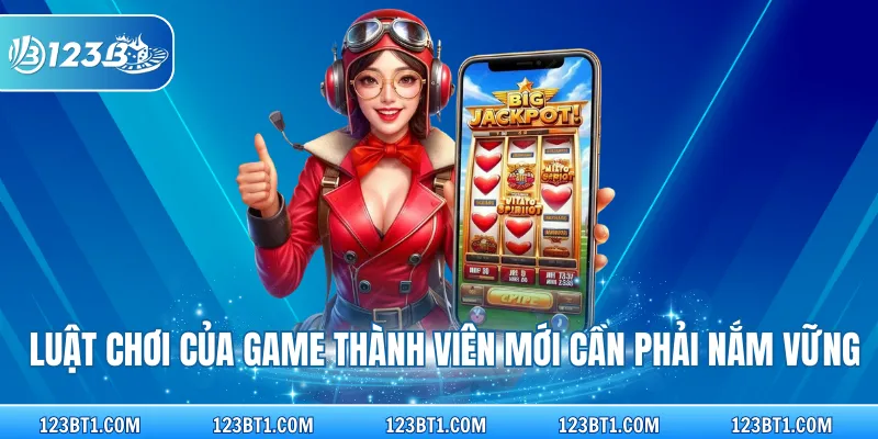 Luật chơi của game thành viên mới cần phải nắm vững