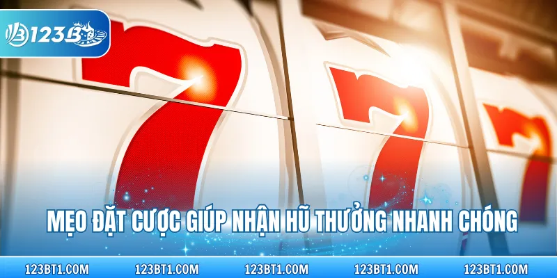Mẹo đặt cược giúp nhận hũ thưởng nhanh chóng