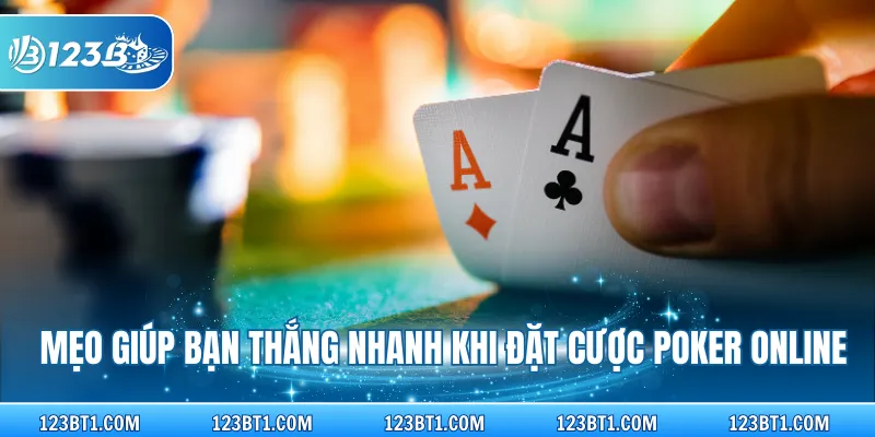 Mẹo giúp bạn thắng nhanh khi đặt cược poker online
