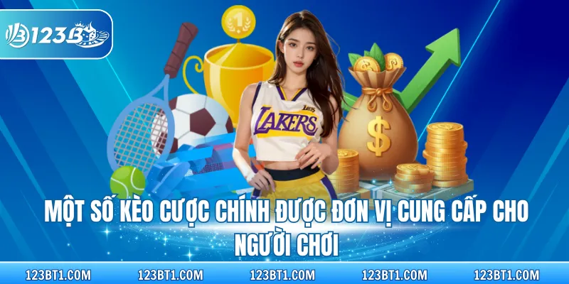 Một số kèo cược chính được đơn vị cung cấp cho người chơi