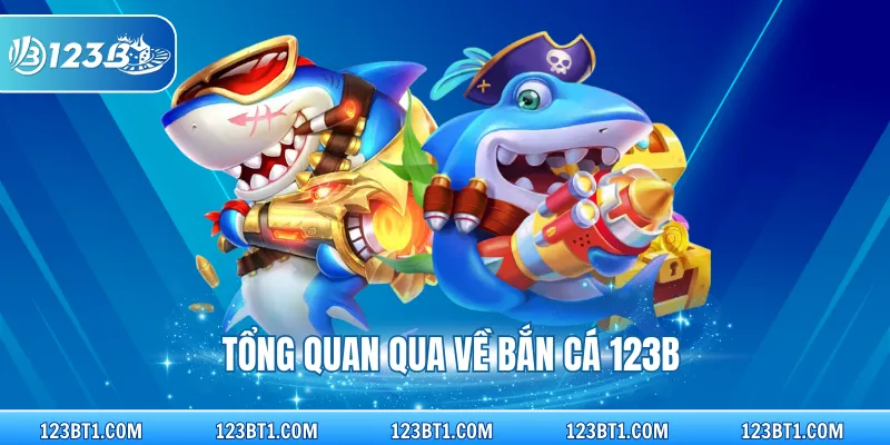 Tổng quan qua về bắn cá 123B